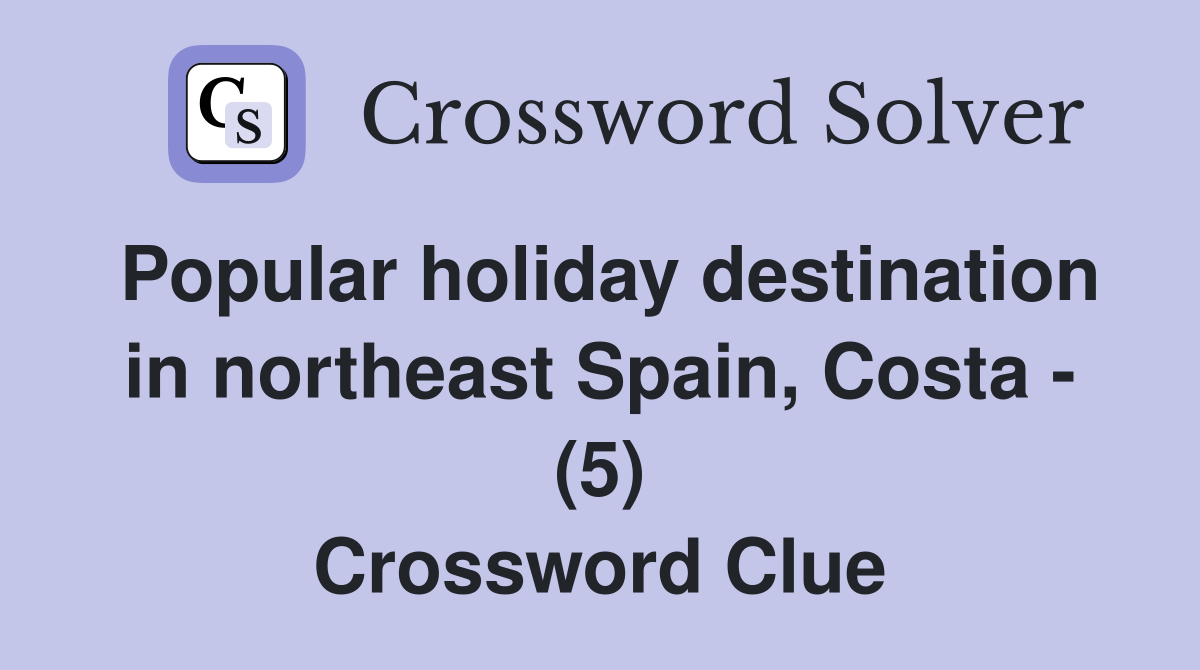 Popular holiday destination in northeast Spain, Costa (5) Crossword